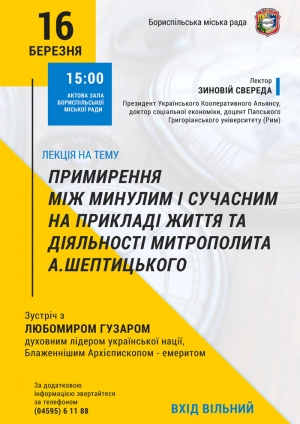 16 березня запрошуємо на лекцію «Примирення між минулим і сучасним на прикладі життя і діяльності Митрополита А.Шептицького» за участі духовного лідера нації, Блаженнішого Архієпископа Любомира Гузара