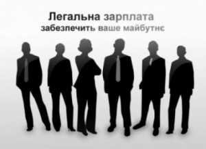Легальна заробітна плата забезпечить Ваше майбутнє!